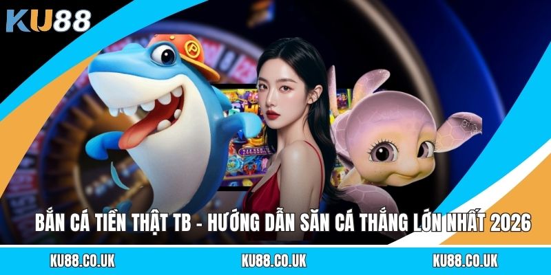 Bắn Cá Tiền Thật TB