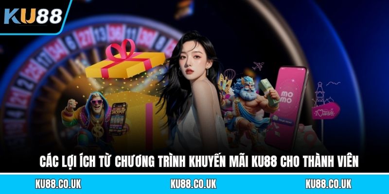 Các lợi ích từ chương trình khuyến mãi KU88 cho thành viên