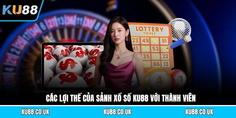 Các lợi thế của sảnh xổ số KU88 với thành viên