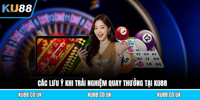 Các lưu ý khi trải nghiệm quay thưởng tại KU88