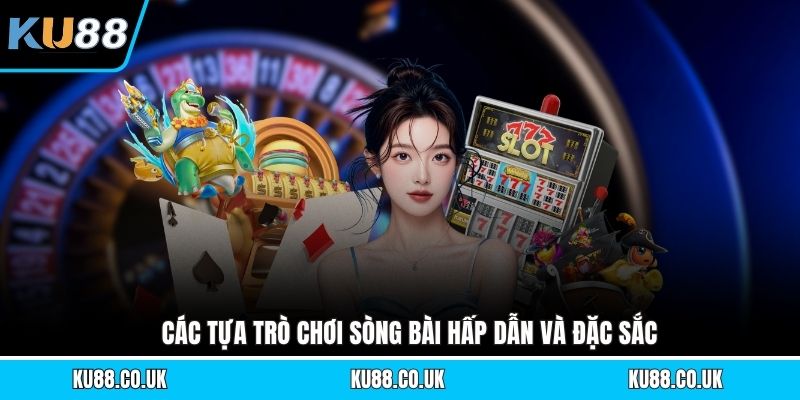 Các tựa trò chơi sòng bài hấp dẫn và đặc sắc