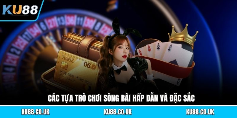 Các tựa trò chơi sòng bài hấp dẫn và đặc sắc