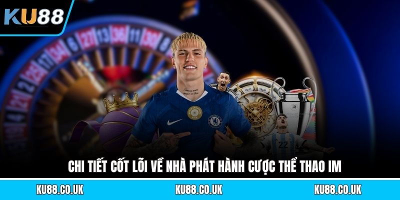 Chi tiết cốt lõi về nhà phát hành cược thể thao IM