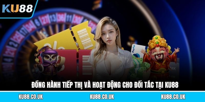 Đồng hành tiếp thị và hoạt động cho đối tác tại KU88
