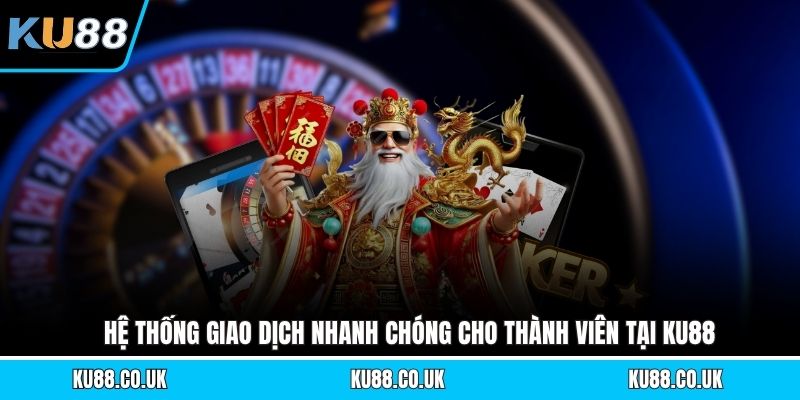 Hệ thống giao dịch nhanh chóng cho thành viên tại KU88