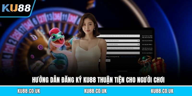 Hướng dẫn đăng ký KU88 thuận tiện cho người chơi