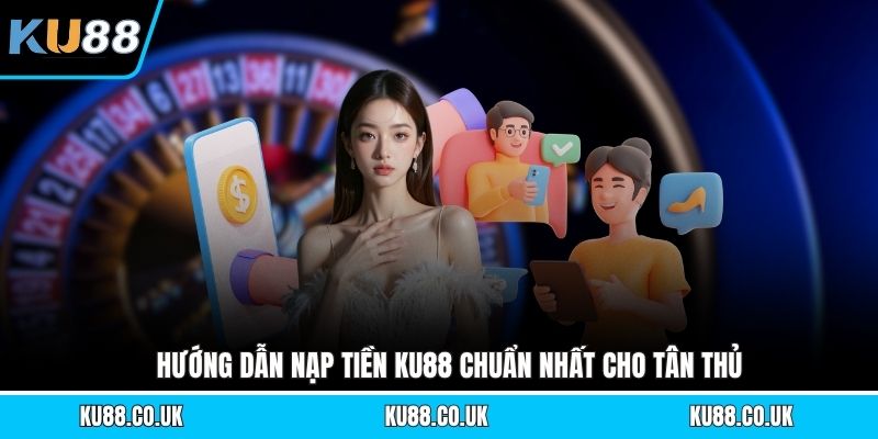 Hướng dẫn nạp tiền KU88 chuẩn nhất cho tân thủ