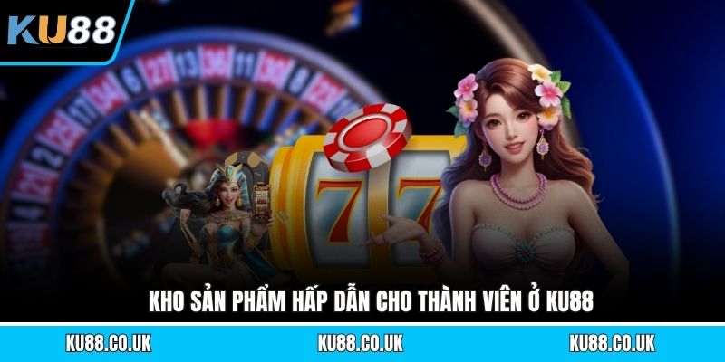 Kho sản phẩm hấp dẫn cho thành viên ở KU88