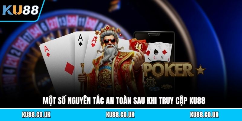 Một số nguyên tắc an toàn sau khi truy cập KU88
