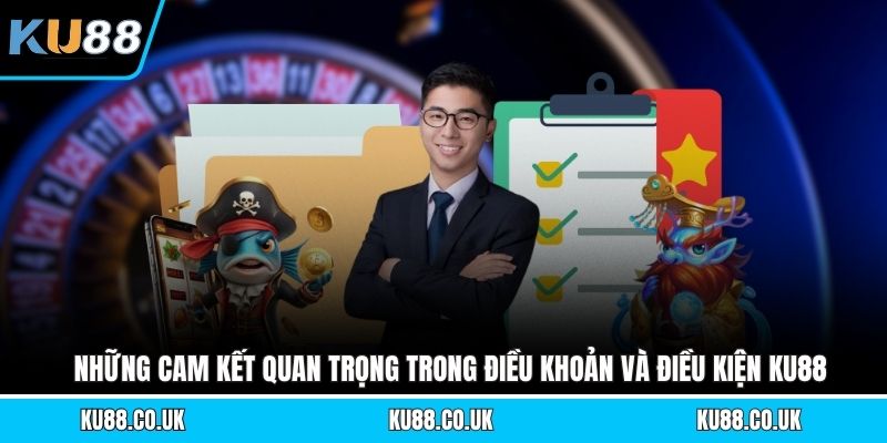 Những cam kết quan trọng trong điều khoản và điều kiện KU88 tại nhà cái