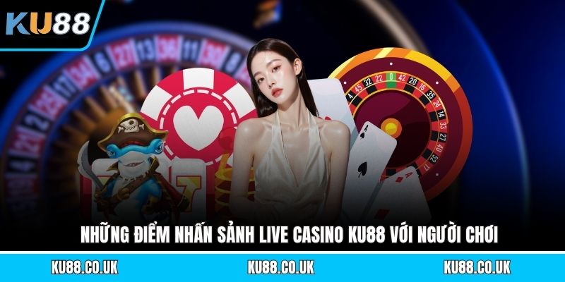 Những điểm nhấn sảnh live casino KU88 với người chơi