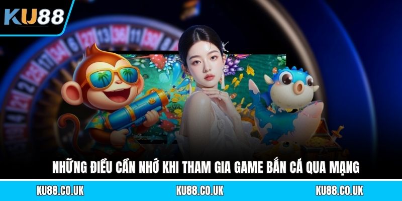 Những điều cần nhớ khi tham gia game bắn cá qua mạng