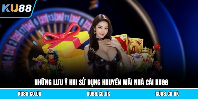 Những lưu ý khi sử dụng khuyến mãi nhà cái KU88