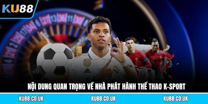 Nội dung quan trọng về nhà phát hành thể thao K-SPORT