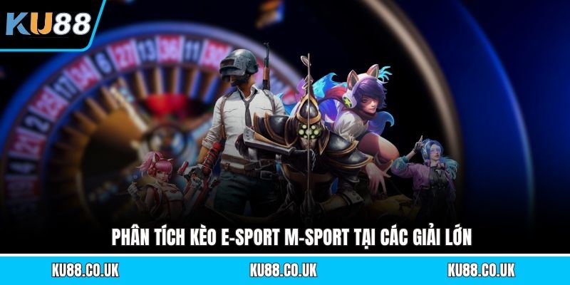 Phân tích kèo e-sport M-Sport tại các giải lớn