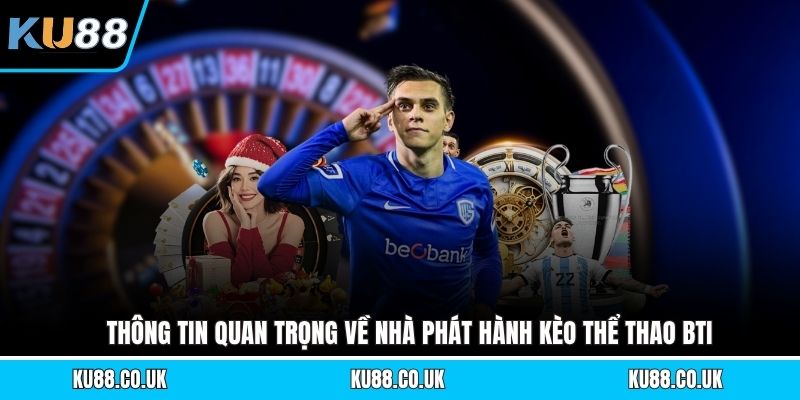 Thông tin quan trọng về nhà phát hành kèo thể thao BTI