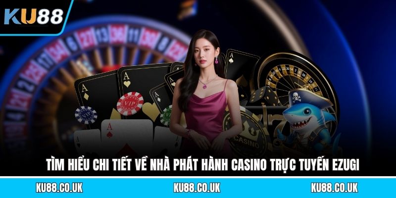 Tìm hiểu chi tiết về nhà phát hành casino trực tuyến Ezugi